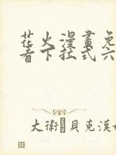 花火漫画免费观看下拉式六漫画