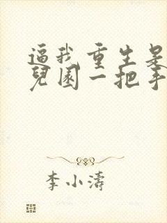 逼我重生是吧幼儿园一把手全文阅读无删减