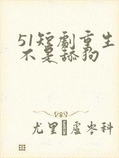 51短剧重生我不是舔狗