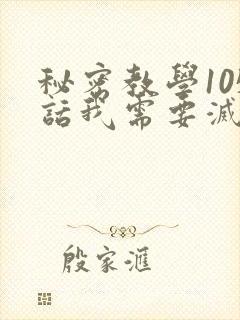 秘密教学105话我需要灭火免费阅读下拉式