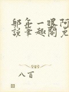 那年一眼阿玉小说笔趣阁免费阅读