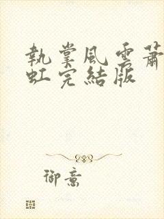 执掌风云萧峥陈虹完结版