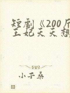 短剧《200斤王妃天天想和离》女主真