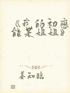 《我的初恋不可能是姐姐》樱花动漫