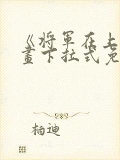 《将军在上》漫画下拉式免费阅读