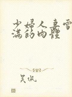 少妇人妻雪白丰满的肉体