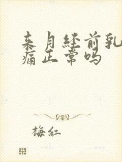 来月经前乳头疼痛正常吗