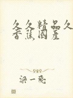 久久精品久久嗨香蕉国产