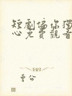 短剧偏你独占我心免费观看