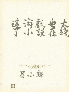 这游戏也太真实了小说在线阅读免费