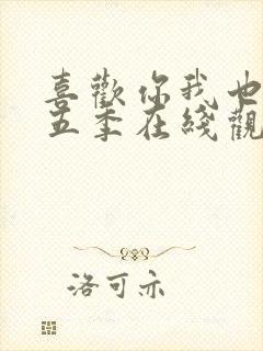 喜欢你我也是第五季在线观看免费完整版