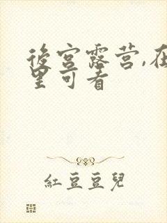 后宫露营,在哪里可看