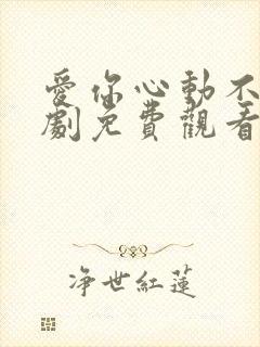 爱你心动不止短剧免费观看全集