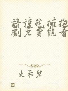 请让我拥抱你短剧免费观看