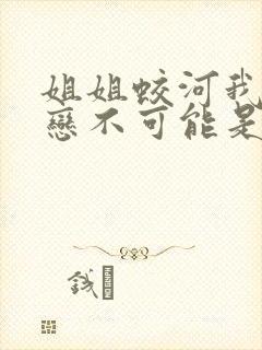 姐姐蛟河我的初恋不可能是亲姐姐动漫