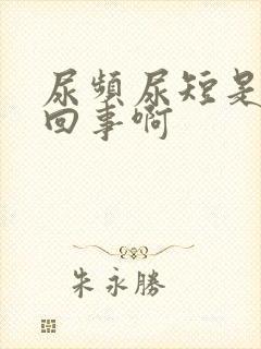 尿频尿短是怎么回事啊