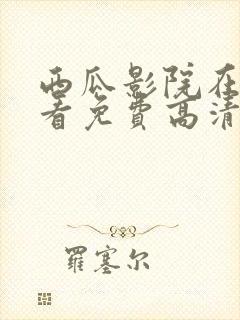 西瓜影院在线观看免费高清电影