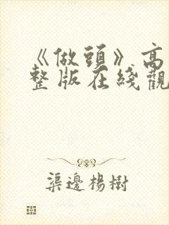 《做头》高清完整版在线观看