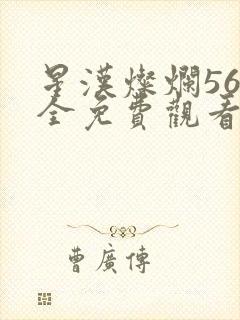 星汉灿烂56集全免费观看高清