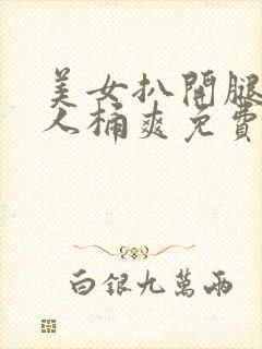 美女扒开腿让男人桶爽免费看