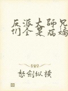 反派大师兄师妹们全是病娇漫画免费阅读漫画