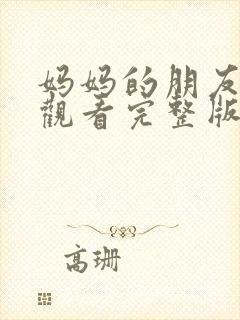 妈妈的朋友在线观看完整版吗