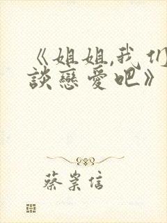 《姐姐,我们来谈恋爱吧》动漫在线看