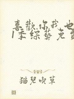 喜欢你我也是第1季综艺免费观看在线