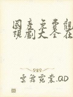 国产免费观看电视剧大全在线观看