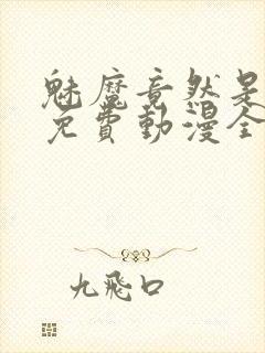 魅魔竟然是妈妈免费动漫全集免费