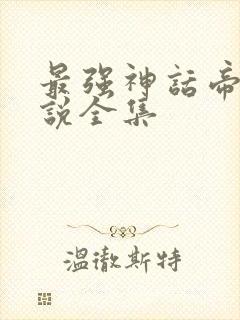 最强神话帝皇小说全集