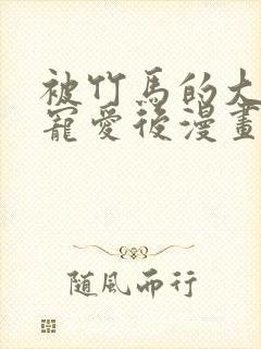 被竹马的大唧唧宠爱后漫画免费观看封面