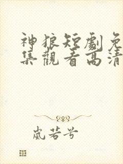 神狼短剧免费全集观看高清