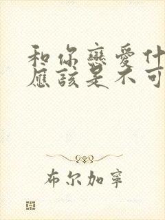 和你恋爱什么,应该是不可能的漫画