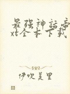 最强神话帝皇txt全本下载