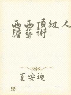 西西顶级人体大胆艺术