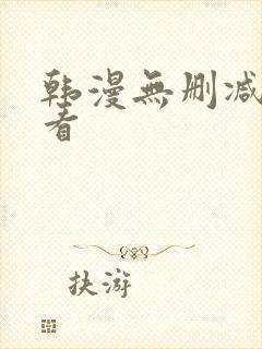 韩漫无删减在哪看