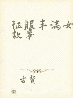 征服丰满女人性故事