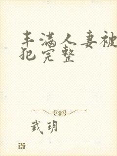 丰满人妻被公侵犯完整