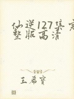 仙逆127集完整版高清