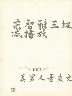 宋智雅三级无删减播放