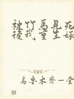 被竹马见死不救后我重生嫁给死对头短剧