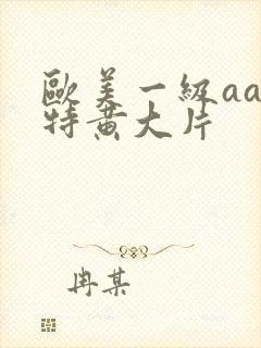 欧美一级aaa特黄大片