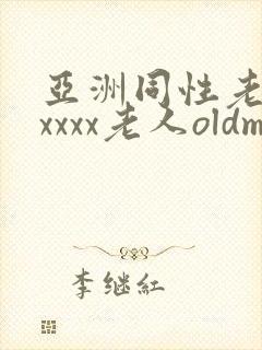 亚洲同性老头xxxxx老人oldman朋友