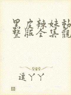 黑皮辣妹动漫完整版全集观看在线观看