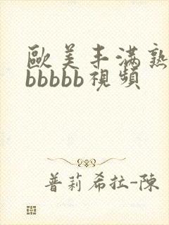 欧美丰满熟妇bbbbbb视频