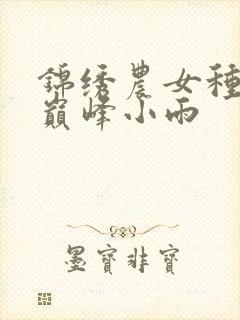 锦绣农女种田忙巅峰小雨