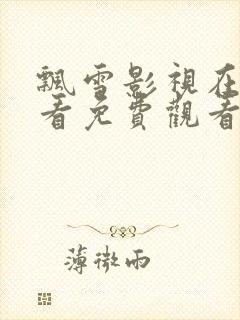 飘雪影视在线观看免费观看全集高清