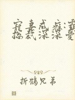 宠妻成瘾:霸道总裁深深爱