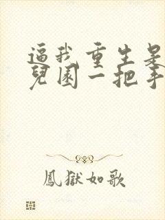 逼我重生是吧幼儿园一把手小说在线